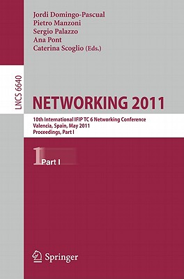 NETWORKING 2011: 10th International IFIP TC 6 Networking Conference, Valencia, Spain, May 9-13, 2011, Proceedings, Part I - Domingo-Pascual, Jordi (Editor), and Manzoni, Pietro (Editor), and Palazzo, Sergio (Editor)