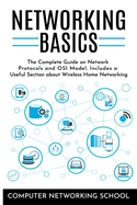 Networking Basics: The Complete Guide on Internet Protocols and OSI Model. Includes a Useful Section about Wireless Home Networking.