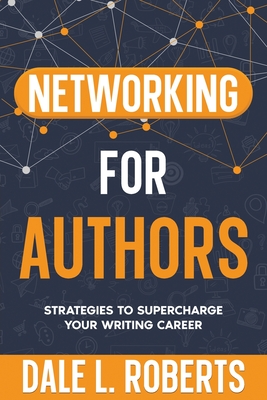 Networking for Authors: Strategies to Supercharge Your Writing Career - Roberts, Dale L