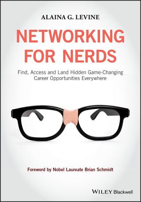 Networking for Nerds: Find, Access and Land Hidden Game-Changing Career Opportunities Everywhere - Levine, Alaina G, and Schmidt, Brian (Foreword by)