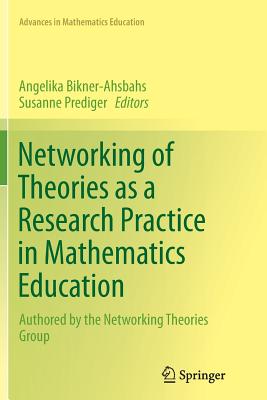 Networking of Theories as a Research Practice in Mathematics Education - Bikner-Ahsbahs, Angelika (Editor), and Prediger, Susanne (Editor)