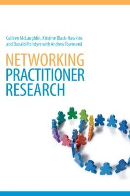 Networking Practitioner Research - McLaughlin, Colleen, and Black-Hawkins, Kristine, and McIntyre, Donald, Professor