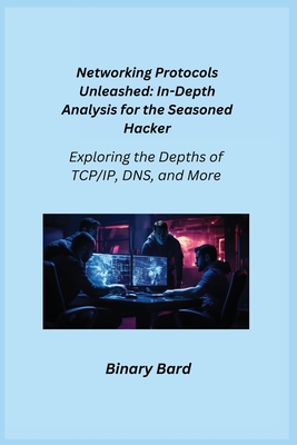 Networking Protocols Unleashed: Exploring the Depths of TCP/IP, DNS, and More - Infektion, Aether, and Bard, Binary