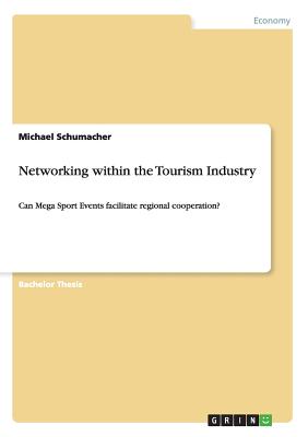 Networking within the Tourism Industry: Can Mega Sport Events facilitate regional cooperation? - Schumacher, Michael, Dr.