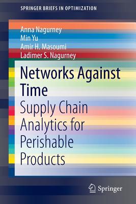 Networks Against Time: Supply Chain Analytics for Perishable Products - Nagurney, Anna, and Yu, Min, and Masoumi, Amir H