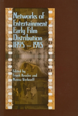 Networks of Entertainment: Early Film Distribution 1895a 1915 - Kessler, Frank (Editor), and Verhoeff, Nanna (Editor)