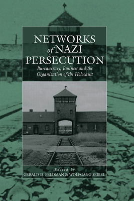 Networks of Nazi Persecution: Bureaucracy, Business and the Organization of the Holocaust - Feldman, Gerald D (Editor), and Seibel, Wolfgang (Editor)