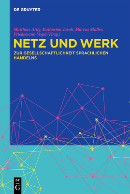Netz Und Werk: Zur Gesellschaftlichkeit Sprachlichen Handelns - Attig, Matthias (Editor), and Jacob, Katharina (Editor), and M?ller, Marcus (Editor)