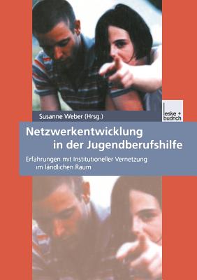 Netzwerkentwicklung in Der Jugendberufshilfe: Erfahrungen Mit Institutioneller Vernetzung Im Landlichen Raum - Weber, Susanne Maria (Editor)