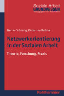 Netzwerkorientierung in Der Sozialen Arbeit: Theorie, Forschung, Praxis