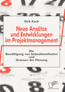 Neue Anstze und Entwicklungen im Projektmanagement: Die Bewltigung von Unbestimmtheiten und Grenzen der Planung