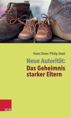 Neue Autoritat: Das Geheimnis Starker Eltern - Omer, Haim, and Streit, Philip
