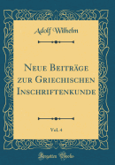 Neue Beitrge Zur Griechischen Inschriftenkunde, Vol. 4 (Classic Reprint)