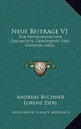 Neue Beitrage V1: Zur Vaterlandischen Geschichte, Geographie Und Statistik (1832)