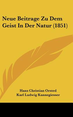 Neue Beitrage Zu Dem Geist in Der Natur (1851) - Orsted, Hans Christian, and Kannegiesser, Karl Ludwig