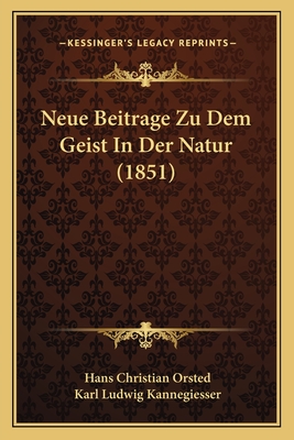 Neue Beitrage Zu Dem Geist In Der Natur (1851) - Orsted, Hans Christian, and Kannegiesser, Karl Ludwig