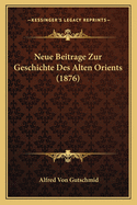 Neue Beitrage Zur Geschichte Des Alten Orients (1876)