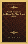 Neue Beitrage Zur Geschichte Des Alten Orients (1876)