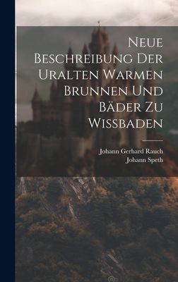 Neue Beschreibung Der Uralten Warmen Brunnen Und Bder Zu Wibaden - Speth, Johann, and Johann Gerhard Rauch (Creator)