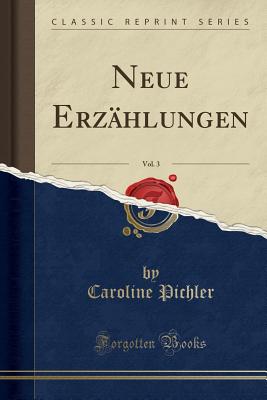 Neue Erzhlungen, Vol. 3 (Classic Reprint) - Pichler, Caroline