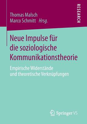 Neue Impulse Fur Die Soziologische Kommunikationstheorie: Empirische Widerstande Und Theoretische Verknupfungen - Malsch, Thomas (Editor), and Schmitt, Marco (Editor)