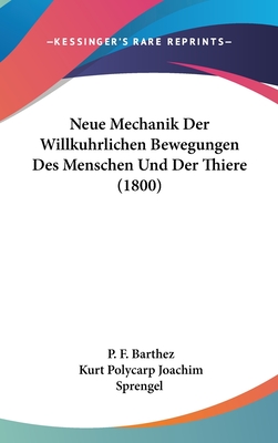 Neue Mechanik Der Willkuhrlichen Bewegungen Des Menschen Und Der Thiere (1800) - Barthez, P F, and Sprengel, Kurt Polycarp Joachim