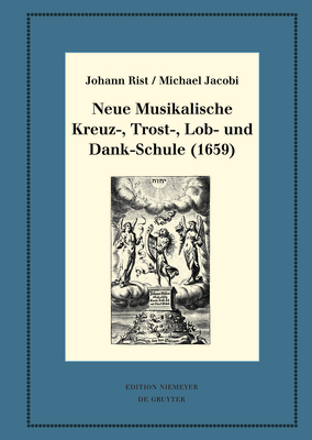 Neue Musikalische Kreuz-, Trost-, Lob- und Dank-Schule (1659) - Rist, Johann, and Jacobi, Michael, and Steiger, Johann Anselm (Editor)