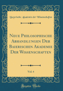 Neue Philosophische Abhandlungen Der Baierischen Akademie Der Wissenschaften, Vol. 4 (Classic Reprint)