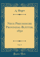 Neue Preu?ische Provinzial-Bl?tter, 1850, Vol. 9 (Classic Reprint)