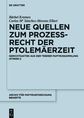 Neue Quellen Zum Prozerecht Der Ptolemerzeit: Gerichtsakten Aus Der Trierer Papyrussammlung (P.Trier I) - Kramer, Brbel (Editor), and Snchez-Moreno Ellart, Carlos Maria (Editor)