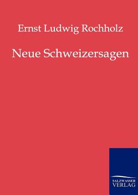 Neue Schweizersagen - Rochholz, Ernst Ludwig