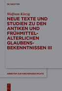 Neue Texte Und Studien Zu Den Antiken Und Fr?hmittelalterlichen Glaubensbekenntnissen III