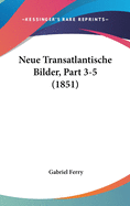 Neue Transatlantische Bilder, Part 3-5 (1851)