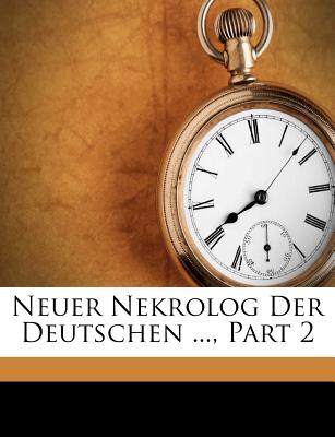 Neuer Nekrolog Der Deutschen ..., Part 2... - Schmidt, Friedrich August, and Bernhard Friedrich Voigt (Creator)