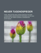 Neuer Tugendspieger: Oder, Anecdoten Und Characterzuge Aus Dem Jugendleben Denkwurdiger Personen, Alter Und Neuer Zeit, Mit Einer Auswahl Verwandter Dichfungen ... Zweite Ausgabe - Franz, Johann Friedrich