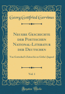 Neuere Geschichte Der Poetischen National-Literatur Der Deutschen, Vol. 1: Von Gottscheds Zeiten Bis Zu Gthes Jugend (Classic Reprint)