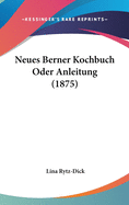 Neues Berner Kochbuch Oder Anleitung (1875)