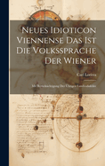 Neues Idioticon Viennense Das Ist Die Volkssprache Der Wiener: Mit Ber?cksichtigung Der ?brigen Landesdialekte