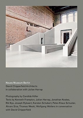 Neues Museum, Berlin: David Chipperfield Architects in Collaboration with Julian Harrap. Photographed by Candida Hfer. - Chipperfield, David (Contributions by), and Siza, lvaro (Contributions by), and Frampton, Kenneth (Contributions by)