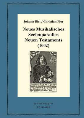 Neues Musikalisches Seelenparadies Neuen Testaments (1662) - Rist, Johann, and Flor, Christian, and Steiger, Johann Anselm (Editor)
