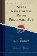 Neues Repertorium F?r Die Pharmacie, 1871, Vol. 20 (Classic Reprint)