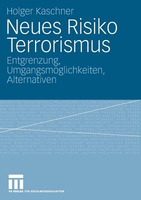 Neues Risiko Terrorismus: Entgrenzung, Umgangsmoglichkeiten, Alternativen - Kaschner, Holger