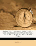 Neues Vollstndiges Wrterbuch Der Deutschen Und Ungarischen Sprache: . Deutsch-ungarischer Theil
