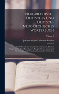 Neugriechisch-deutsches Und Deutsch-neugriechisches Wrterbuch: Zum Gebrauch Der Deutschen Und Griechen. Deutsch Neugriechisch: Nebst Einer Kurzen Neugriechischen Grammatik F?r Deutsche, Und Deutschen Grammatik F?r Griechen; Volume 2