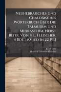 Neuhebrisches Und Chaldisches Wrterbuch ?ber Die Talmudim Und Midraschim, Nebst Beitr. Von H.l. Fleischer. 4 Bde. [issued In 22 Pt.]