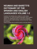 Neuman and Baretti's Dictionary of the Spanish and English Languages: Wherein the Words Are Correctly Explained, Agreeably to Their Different Meanings, and a Great Variety of Terms Relating to the Arts, Sciences, Manufactures, Merchandise, Navigation and