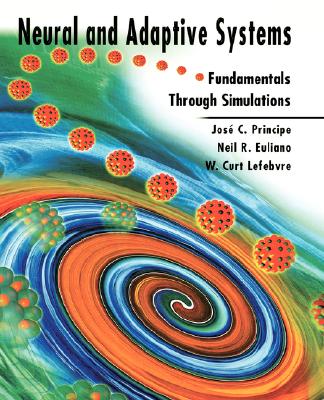 Neural and Adaptive Systems: Fundamentals Through Simulations - Principe, Jos C, and Euliano, Neil R, and Lefebvre, W Curt