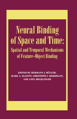Neural Binding of Space and Time: Spatial and Temporal Mechanisms of Feature-object Binding: A Special Issue of Visual Cognition - Elliott, Mark (Editor), and Hermann, Christoph (Editor)