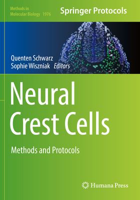 Neural Crest Cells: Methods and Protocols - Schwarz, Quenten (Editor), and Wiszniak, Sophie (Editor)