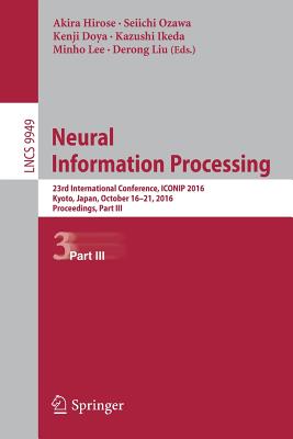 Neural Information Processing: 23rd International Conference, Iconip 2016, Kyoto, Japan, October 16-21, 2016, Proceedings, Part III - Hirose, Akira (Editor), and Ozawa, Seiichi (Editor), and Doya, Kenji (Editor)